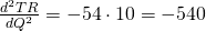 \frac{d^2 TR}{dQ^2} = -54 \cdot 10 = -540