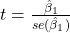 t = \frac{\hat{\beta}_1}{se(\hat{\beta}_1)}