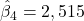 \hat{\beta}_4 = 2,515