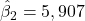 \hat{\beta}_2 = 5,907