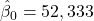 \hat{\beta}_0 = 52,333