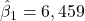 \hat{\beta}_1 = 6,459