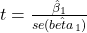 t = \frac{\hat{\beta}_1}{se(\hat{beta}_1)}